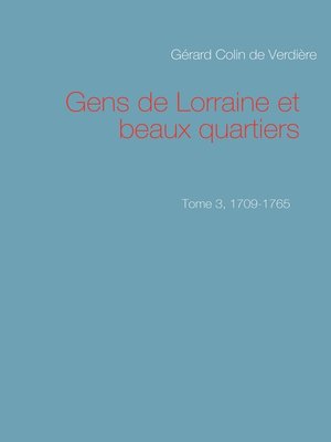 cover image of Gens de Lorraine et beaux quartiers. Tome 3, 1709-1765
